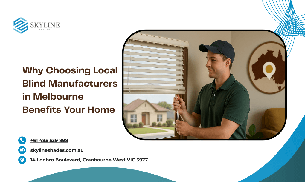 Why Choosing Local Blind Manufacturers in Melbourne Benefits Your Home