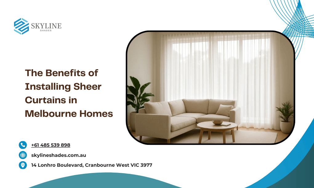 The Benefits of Installing Sheer Curtains in Melbourne Homes
