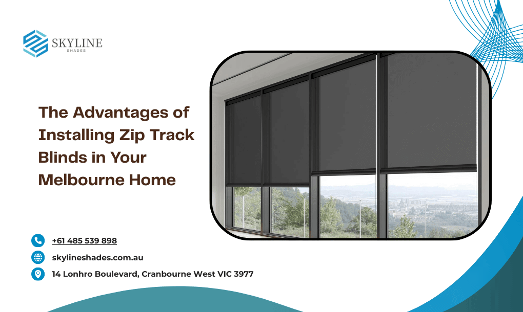 The Advantages of Installing Zip Track Blinds in Your Melbourne Home