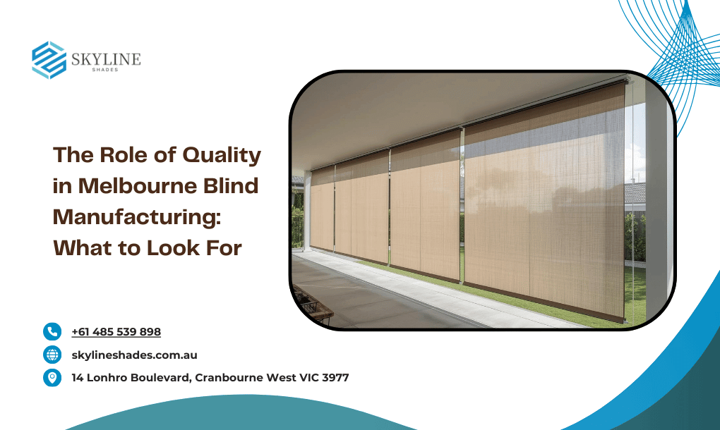 The Role of Quality in Melbourne Blind Manufacturing: What to Look For